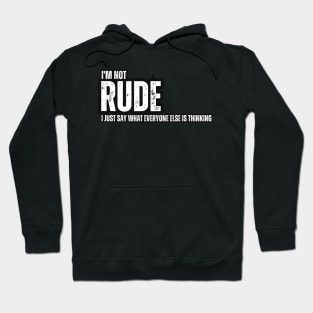 I'm not Rude , I Just Say What Everyone Else is Thinking Hoodie